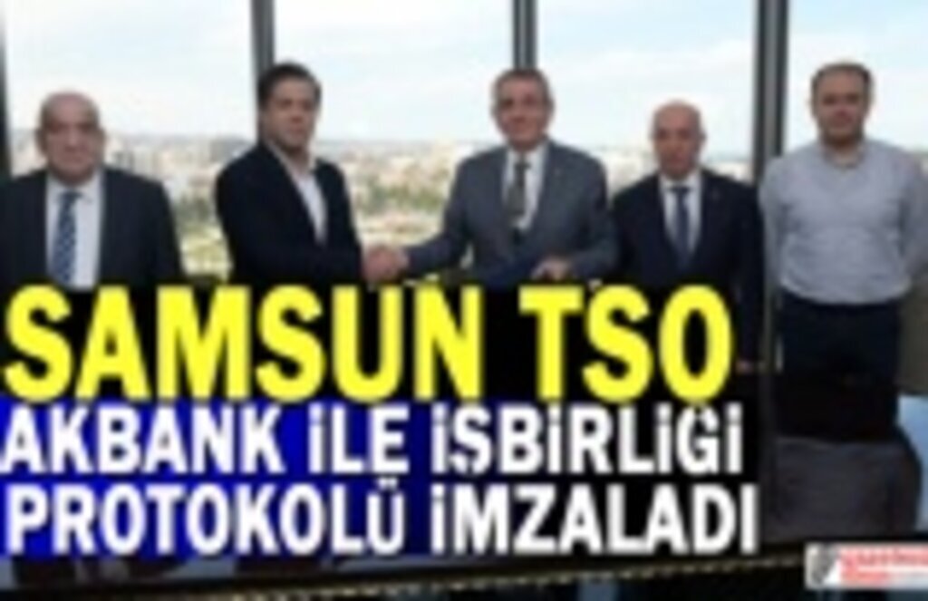 Samsun TSO Akbank ile işbirliği protokolü imzaladı