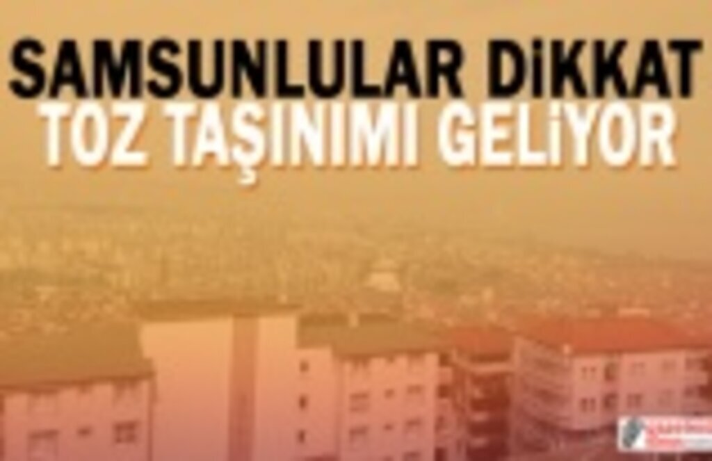 Samsunlular Dikkat Toz Taşınımı Bekleniyor !