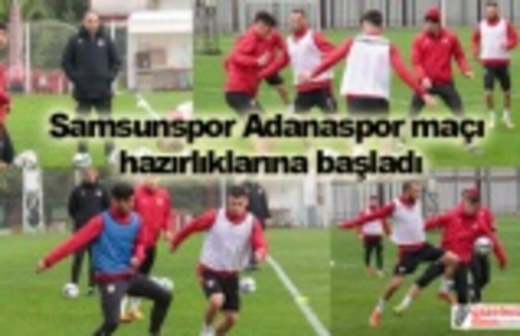 Samsunspor Adanaspor maçı hazırlıklarına başladı