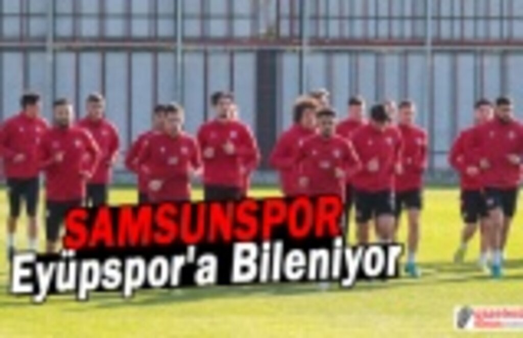 Samsunspor Eyüpspor'a Bileniyor