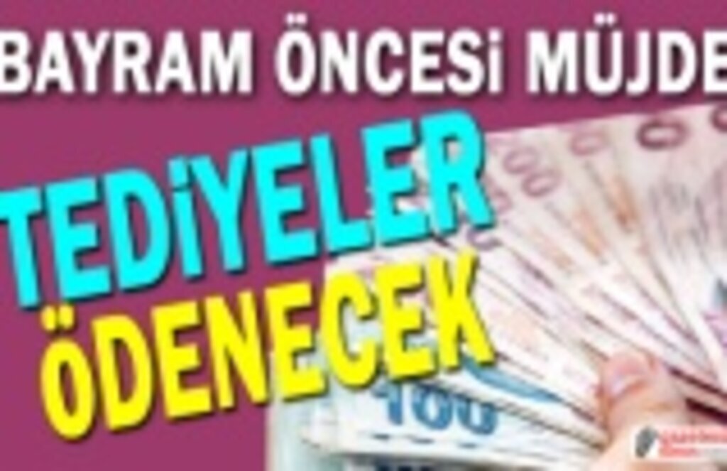 Tediyeler Bayram öncesi ödenecek