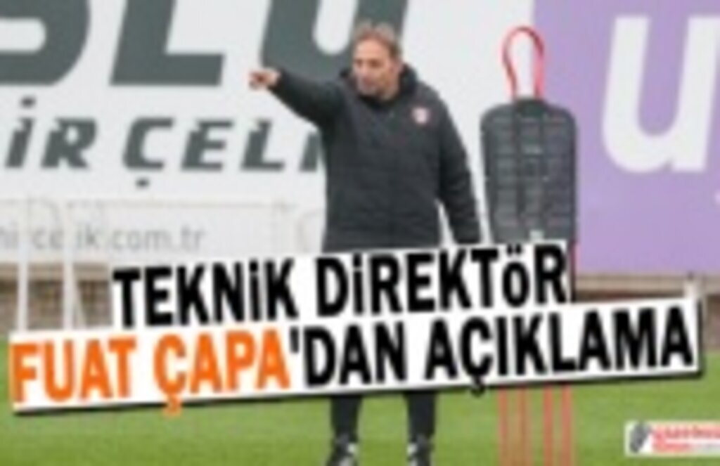 Teknik Direktör Fuat Çapa'dan Açıklama!