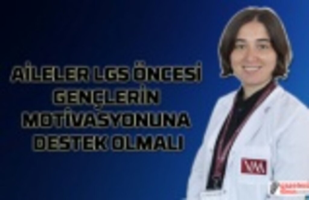 Aileler LGS öncesi gençlerin motivasyonuna destek olmalı