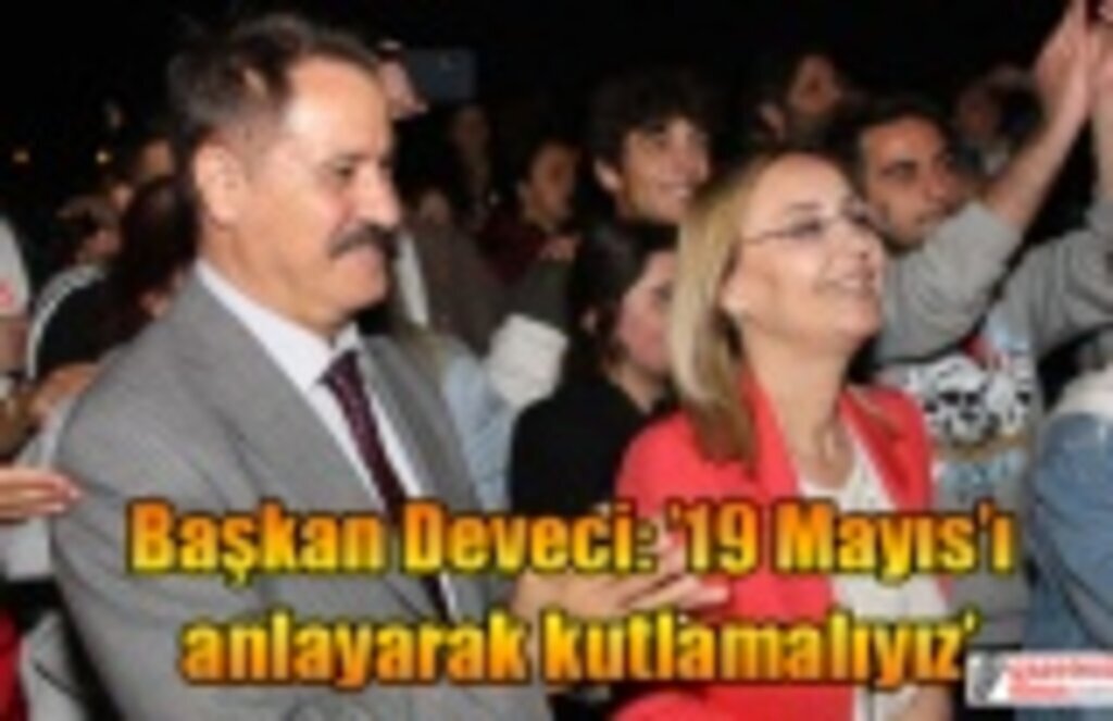 Başkan Deveci: 19 Mayıs’ı anlayarak kutlamalıyız