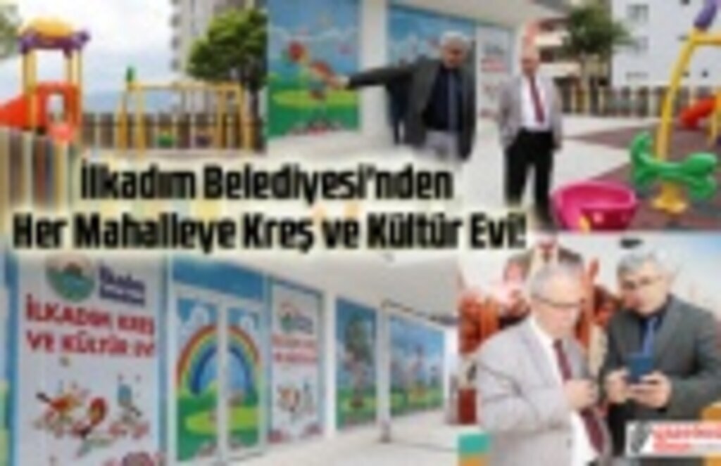İlkadım Belediyesi'nden Her Mahalleye Kreş ve Kültür Evi!
