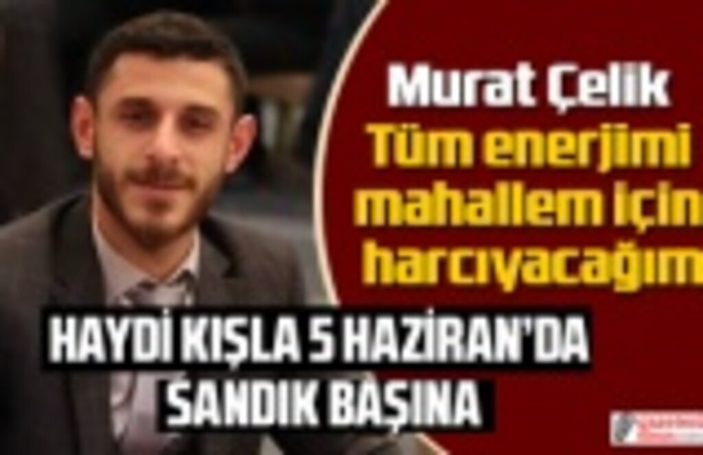 Murat Çelik: Tüm enerjimi mahallem için harcayacağım