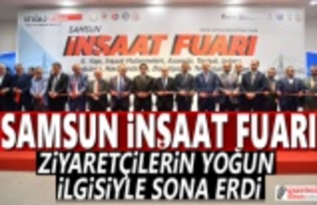 Samsun İnşaat Fuarı ziyaretçilerin yoğun ilgisiyle sona erdi