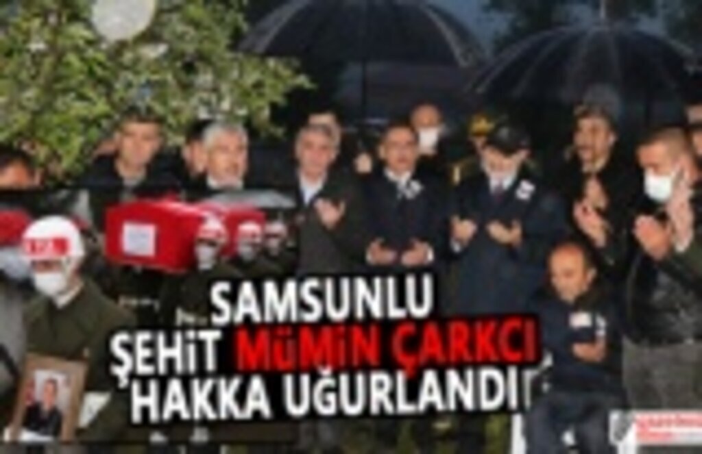 Samsunlu Şehit Piyade Uzman Çavuş Mümin Çarkcı Hakka Uğurlandı