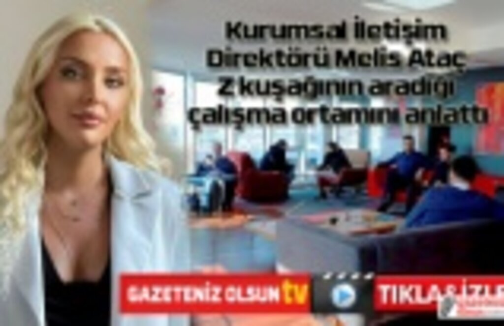 Z Kuşağı Çalışma Ortamını Önemsiyor mu? Melis Ataç kimdir?