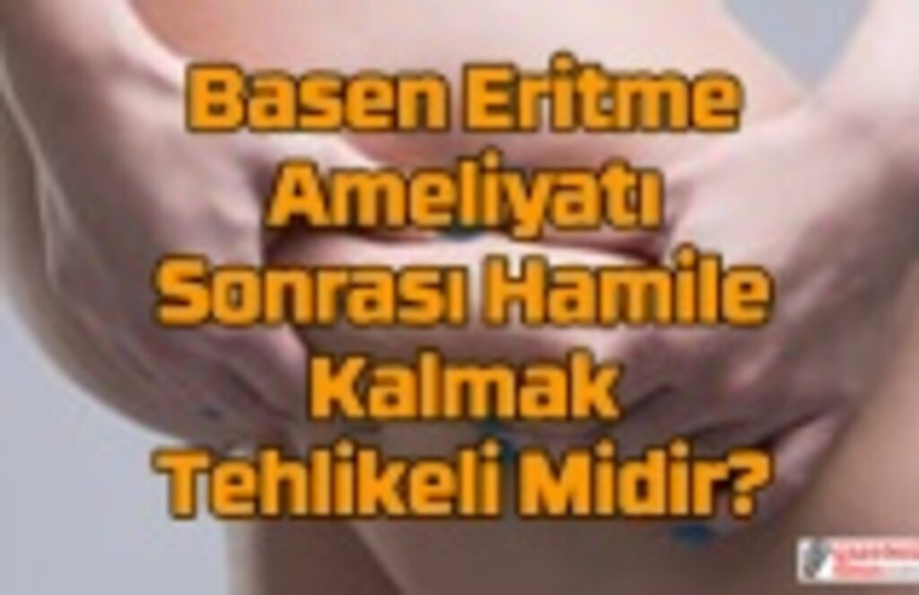 Basen eritme ameliyatı sonrası hamile kalmak!