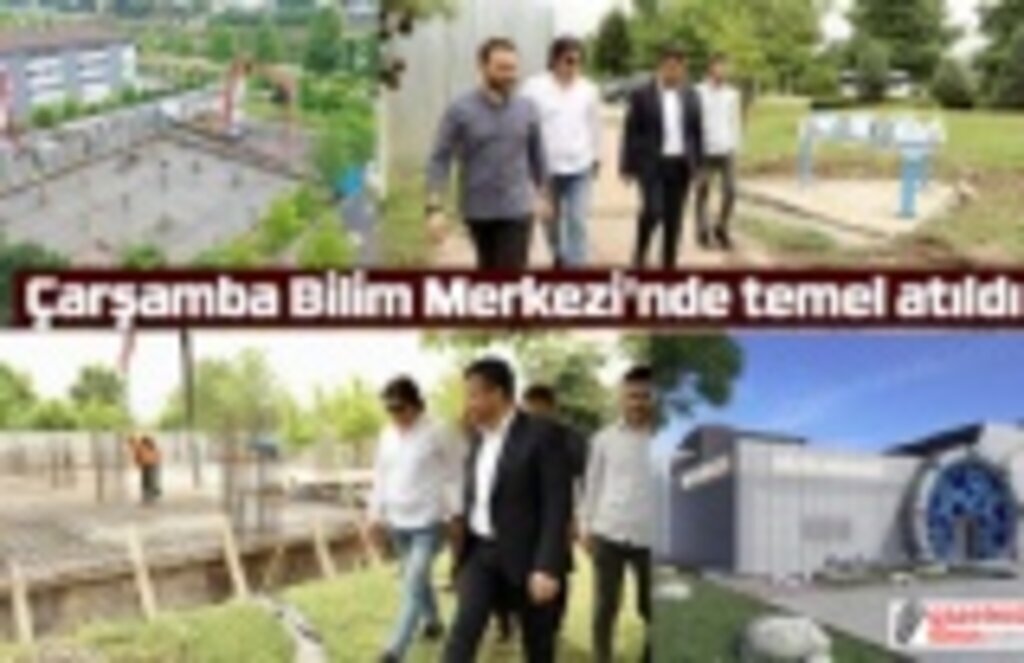 Çarşamba Bilim Merkezi'nde temel atıldı