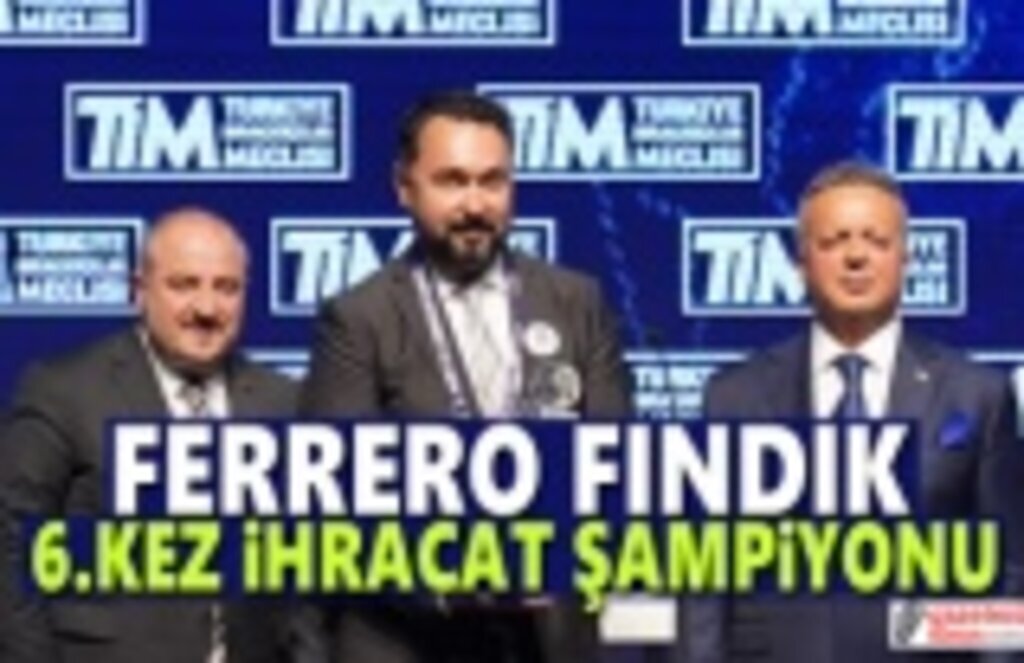 Ferrero Fındık Türkiye’de Fındık ve Mamulleri Sektöründe 6. Kez İhracat Şampiyonu Oldu