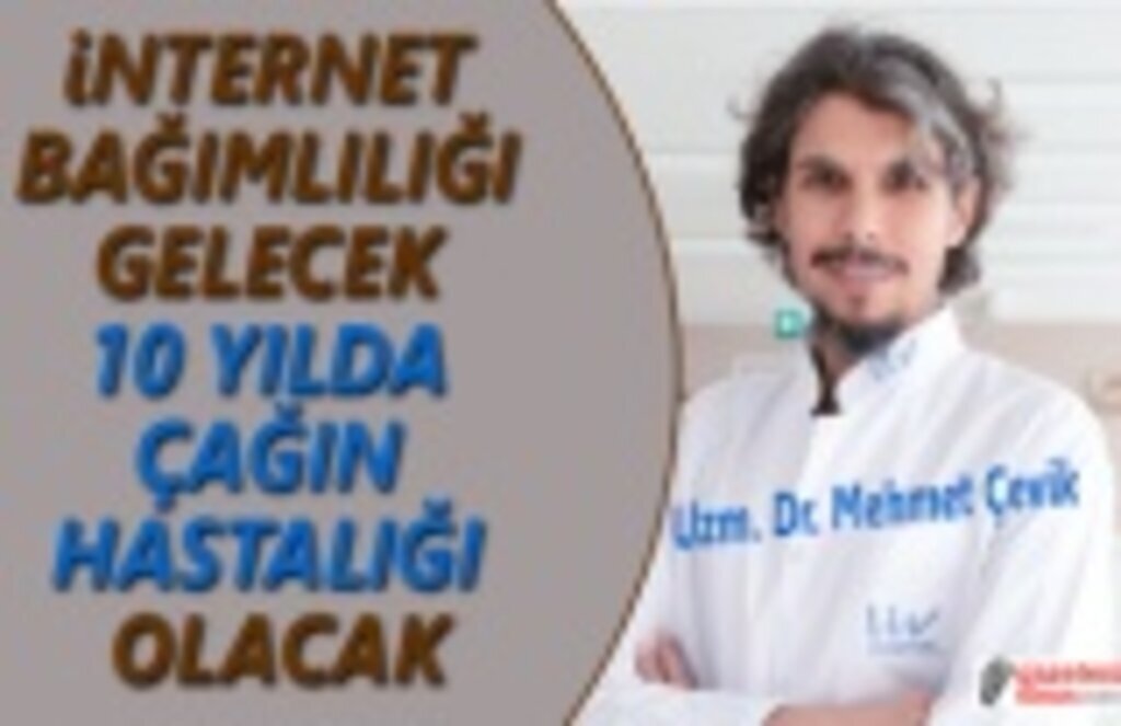 İnternet Bağımlılığı Çağın Hastalığı Olacak