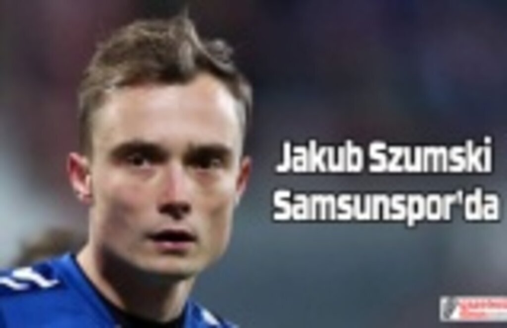 Jakub Szumski Samsunspor'da! Jakub Szumski kimdir?