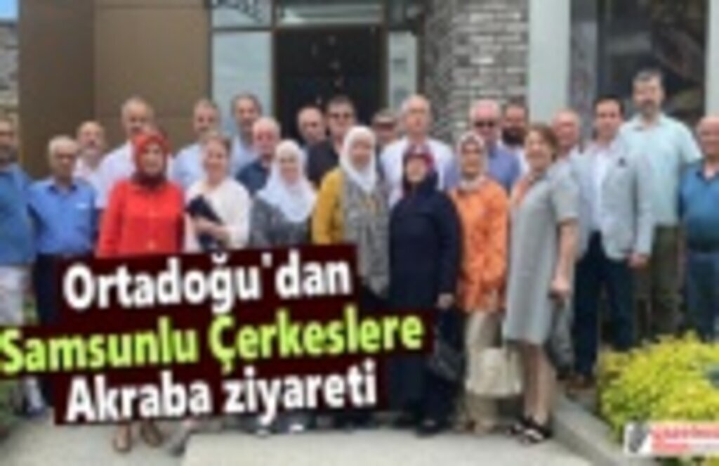 Ortadoğu'dan Samsunlu Çerkeslere akraba ziyareti