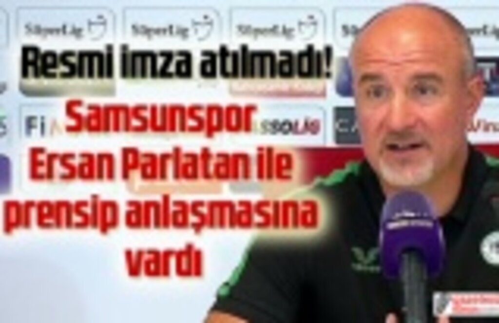 Samsunspor Ersan Parlatan ile prensip anlaşmasına vardı