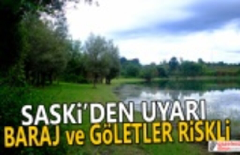 SASKİ’den baraj ve gölet uyarısı