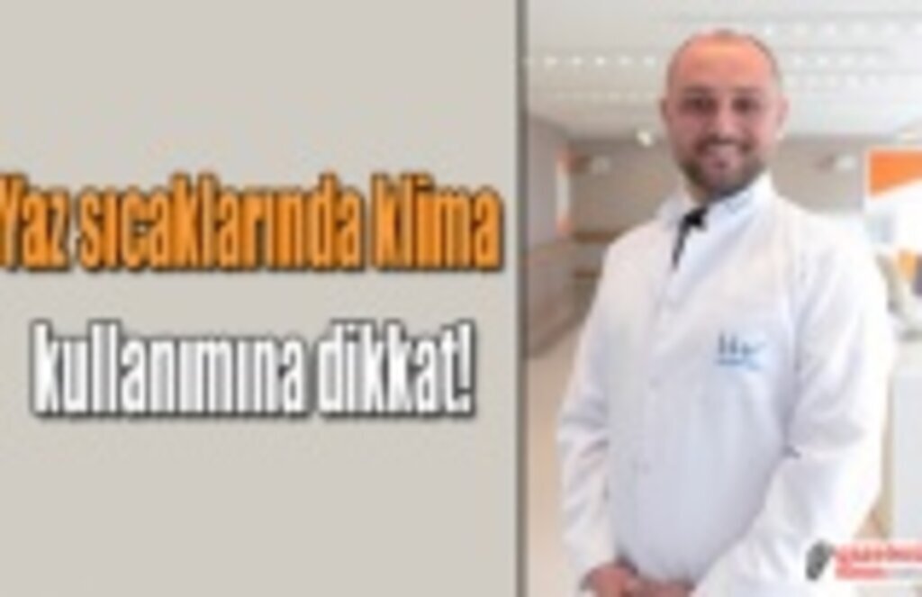 Yaz sıcaklarında klima kullanımına dikkat!