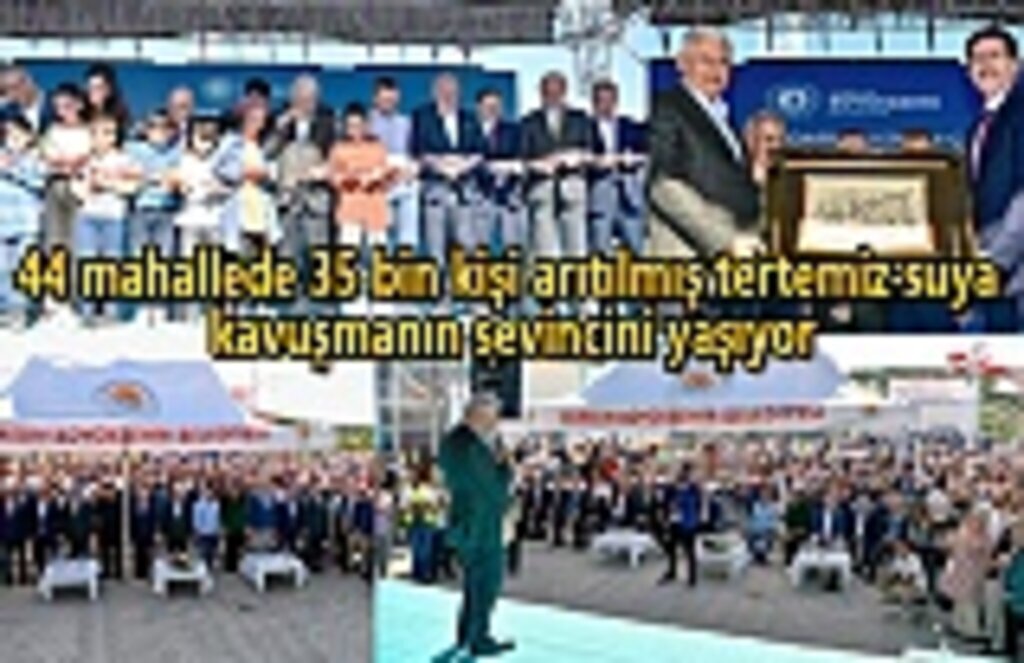 44 mahallede 35 bin kişi arıtılmış tertemiz suya kavuşmanın sevincini yaşıyor