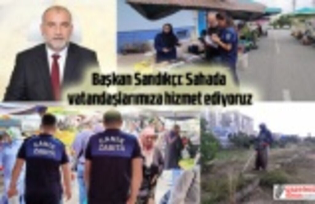 Başkan Sandıkçı: Sahada vatandaşlarımıza hizmet ediyoruz