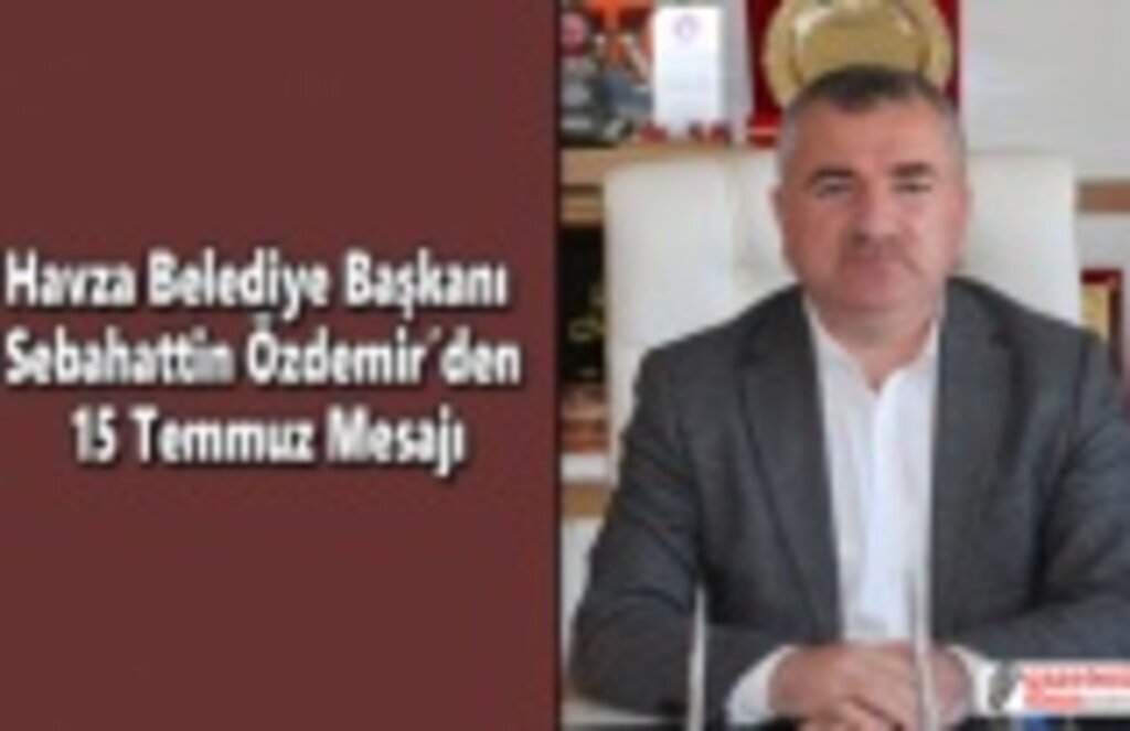 Havza Belediye Başkanı Sebahattin Özdemir’den 15 Temmuz Mesajı