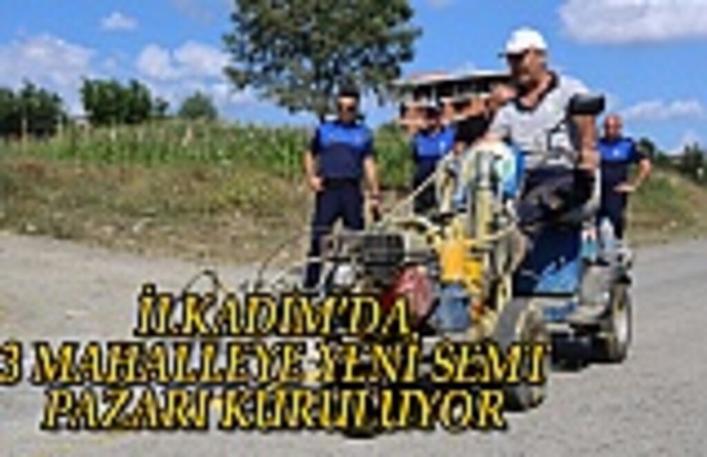 İlkadım'da 3 mahalleye yeni semt pazarı kuruluyor