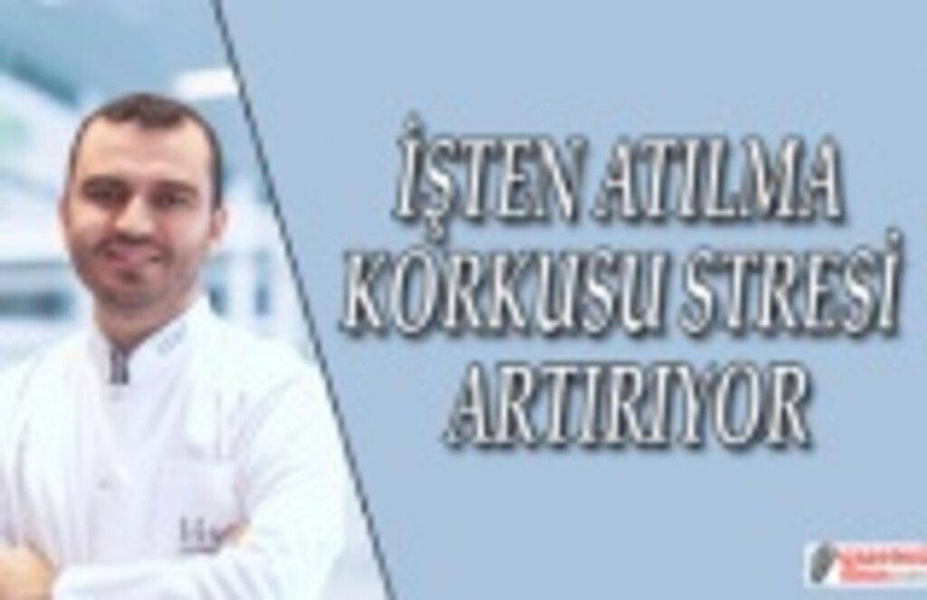İşten atılma korkusu stresi artırıyor