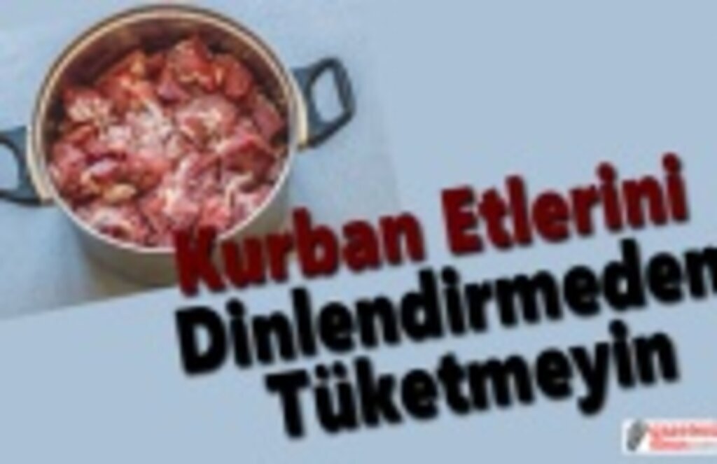 Kurban Etlerini Dinlendirmeden Tüketmeyin