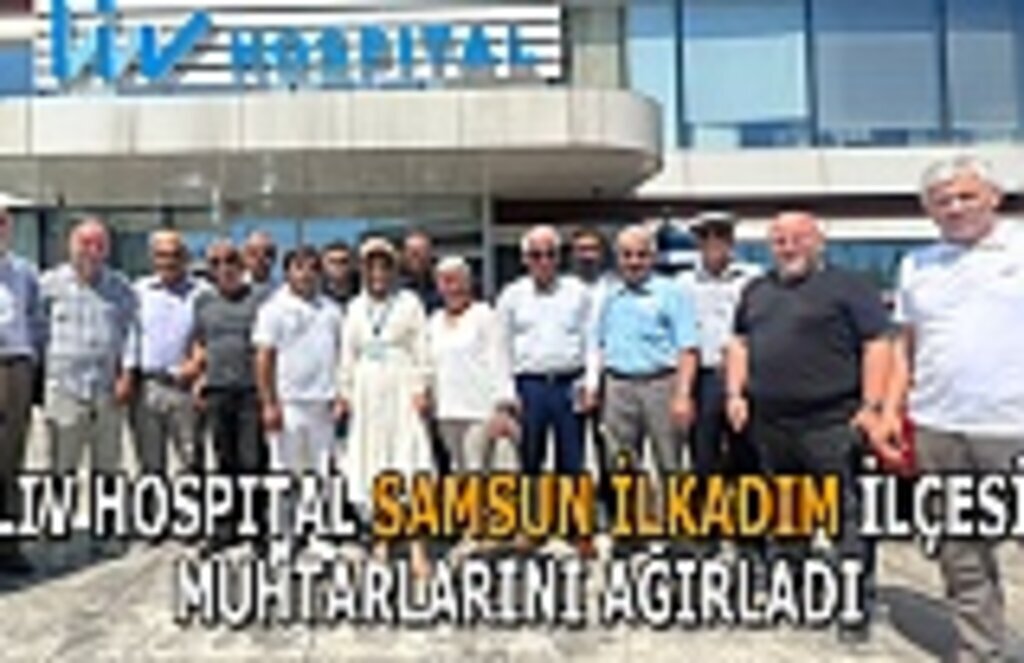 Lıv Hospıtal Samsun İlkadım muhtarlarını ağırladı