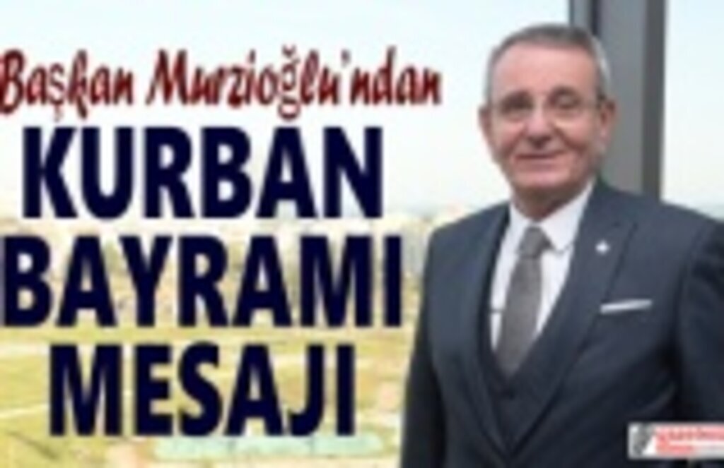 Murzioğlu’ndan Kurban Bayramı mesajı