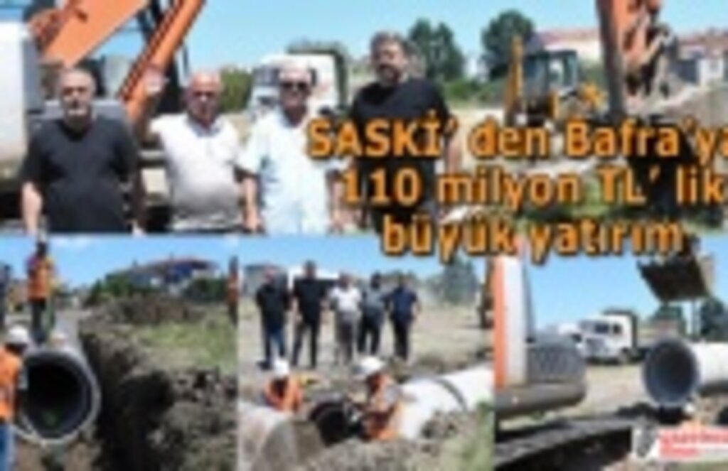 SASKİ’ den Bafra’ya 110 milyon TL’ lik büyük yatırım