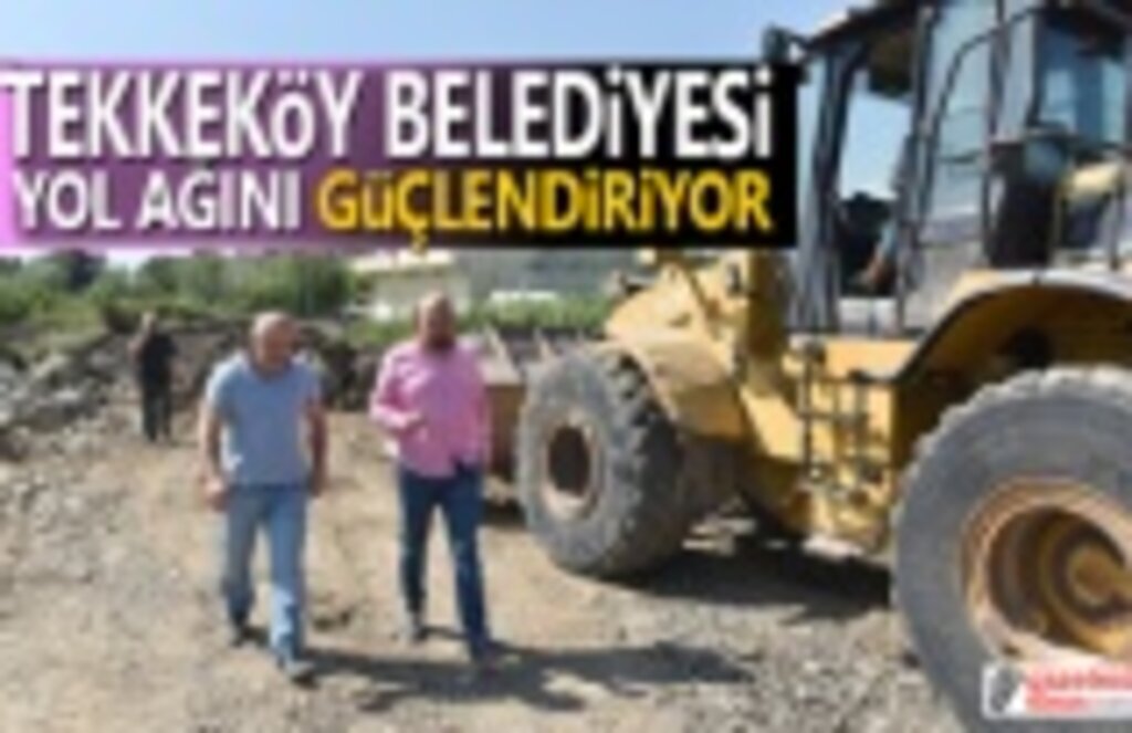 Tekkeköy Belediyesi yol ağını güçlendiriyor