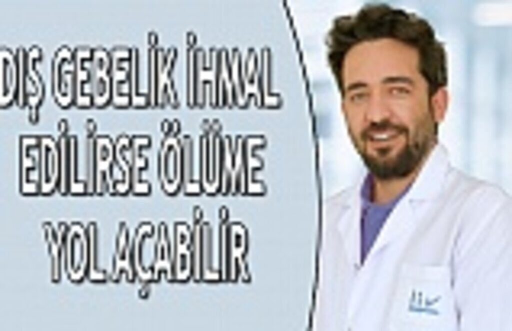 Dış gebelik ihmal edilirse ölüme yol açabilir