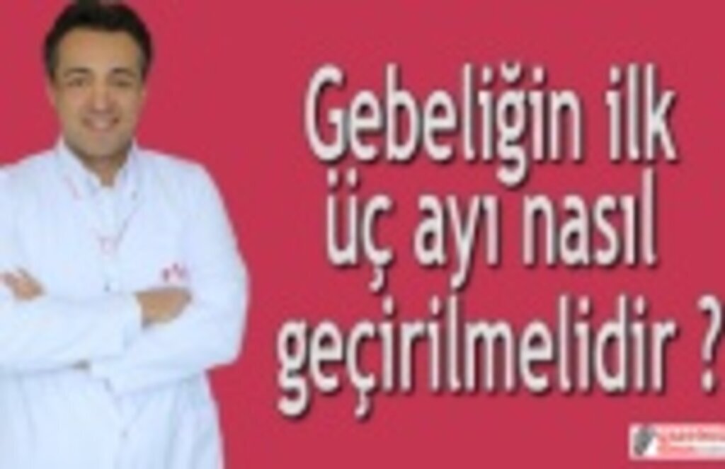 Gebeliğin ilk üç ayı nasıl geçirilmelidir ?