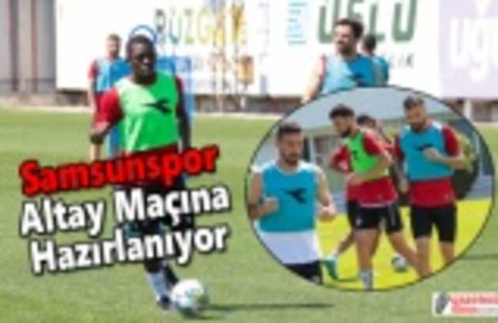Samsunspor Altay Maçına Hazırlanıyor