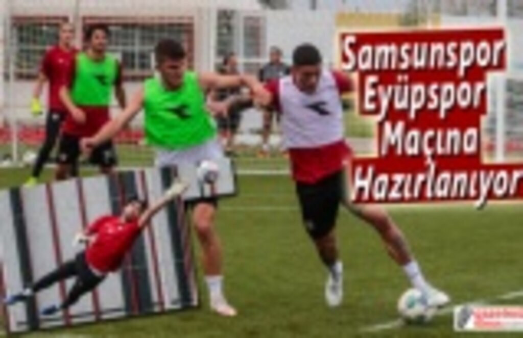 Samsunspor Eyüpspor Maçına Hazırlanıyor