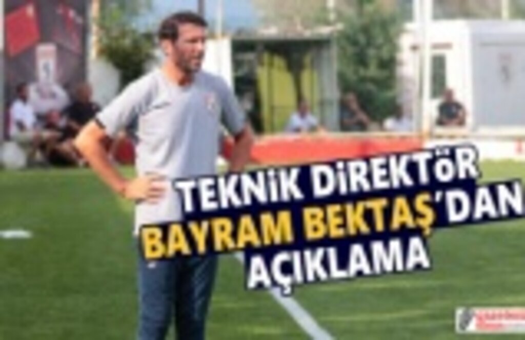 Teknik Direktör Bayram Bektaş'tan Açıklama