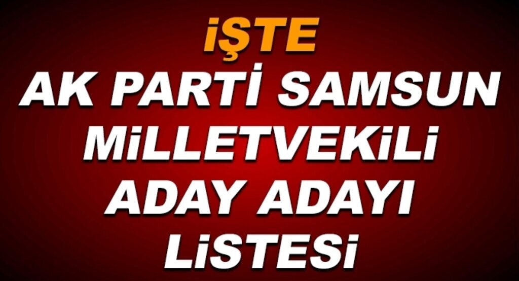 26. dönem AK Parti Samsun milletvekili aday adayı listeleri