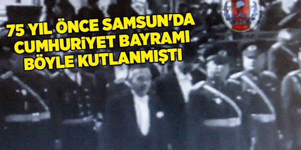 75 yıl önce Samsun'da Cumhuriyet Bayramı böyle kutlanmıştı
