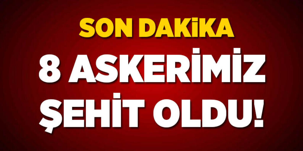 8 askerimiz şehit oldu