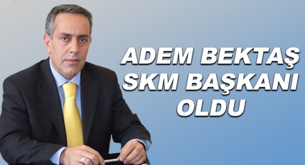 Adem Bektaş SKM Başkanı oldu