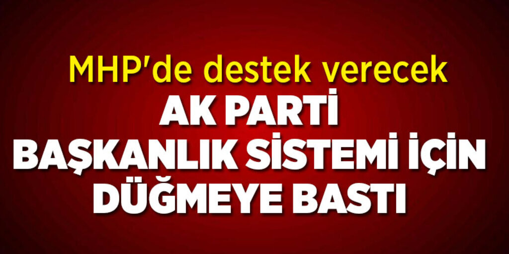 AK Parti Başkanlık Sistemi için düğmeye bastı
