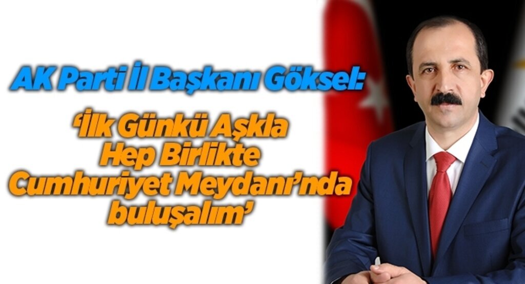 AK Parti İl Başkanı Göksel'den mitinge davet