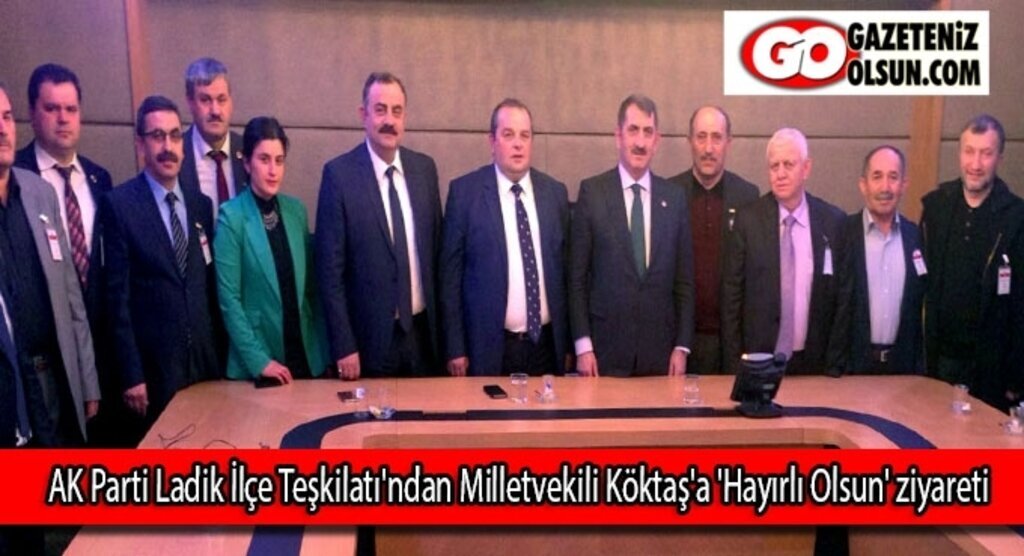 AK Parti Ladik İlçe Teşkilatı'ndan Milletvekili Köktaş'a 'Hayırlı Olsun' ziyareti
