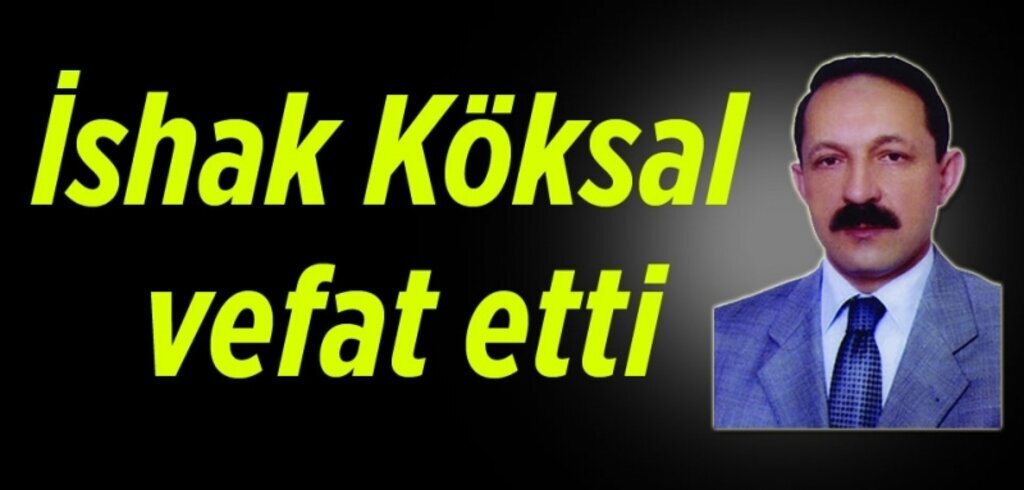 AK Parti Meclis Üyesi İshak Köksal vefat etti