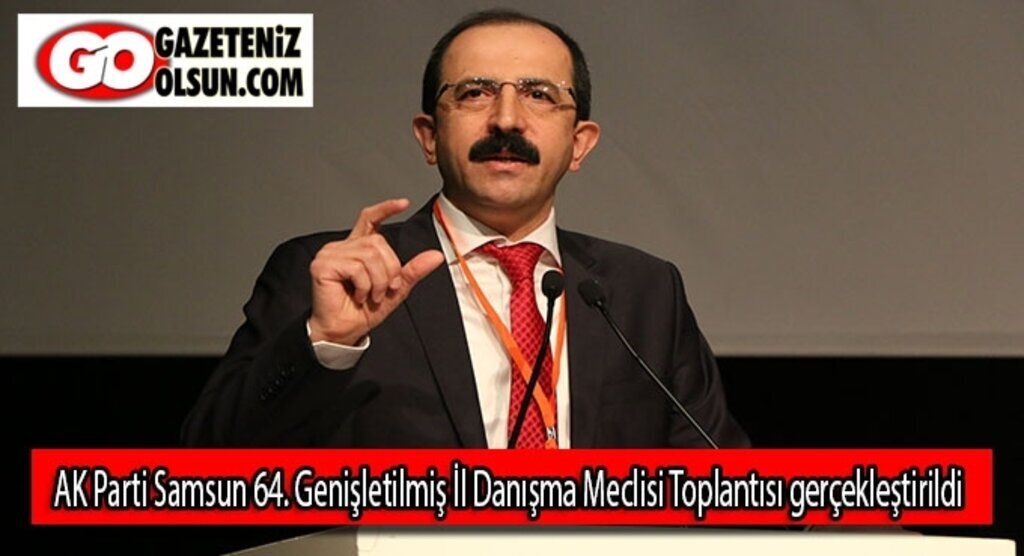 AK Parti Samsun 64. Genişletilmiş İl Danışma Meclisi Toplantısı gerçekleştirildi