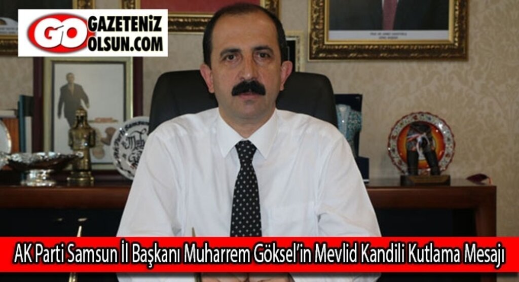 AK Parti Samsun İl Başkanı Muharrem Göksel’in Mevlid Kandili Kutlama Mesajı