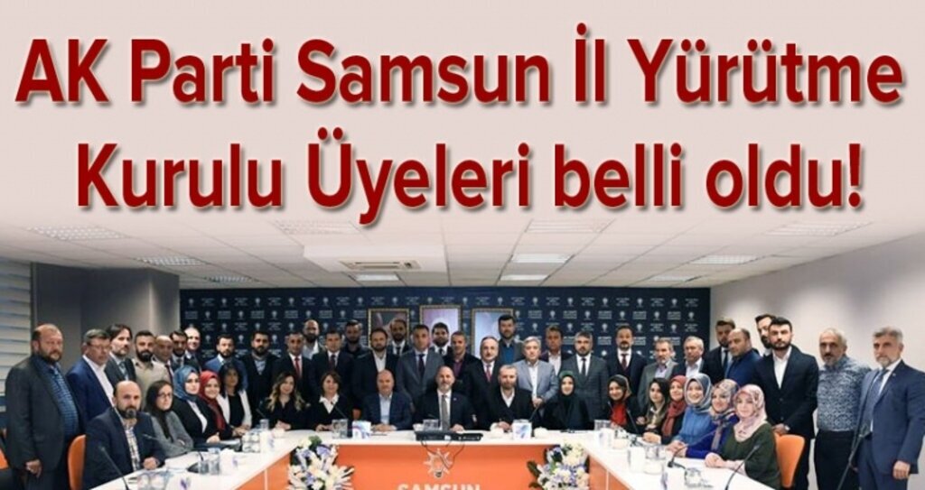 AK Parti Samsun İl Yürütme Kurulu Üyeleri belli oldu