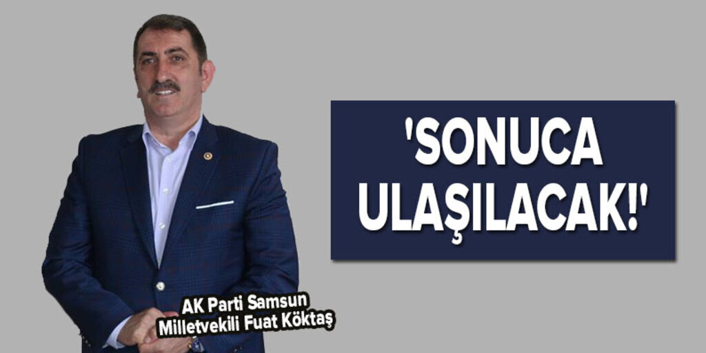 AK Parti Samsun Milletvekili Köktaş: Sıcak temas devam ediyor