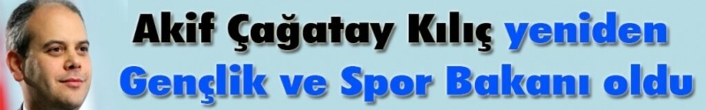 Akif Çağatay Kılıç yeniden Gençlik ve Spor Bakanı oldu